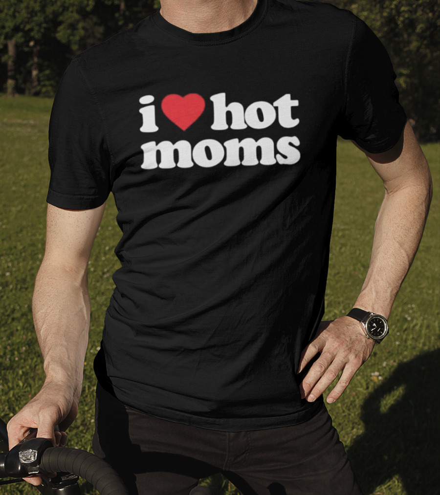 I Love Hot Moms T-Shirt