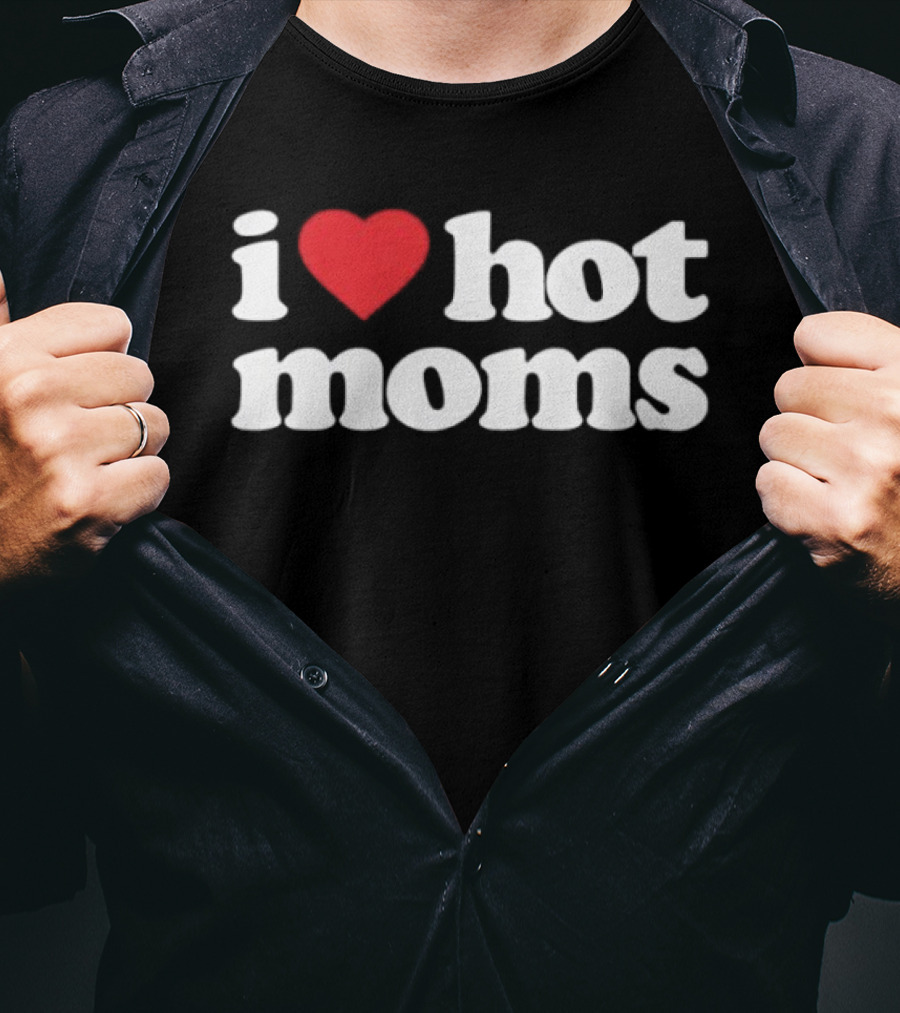 I Love Hot Moms T-Shirt