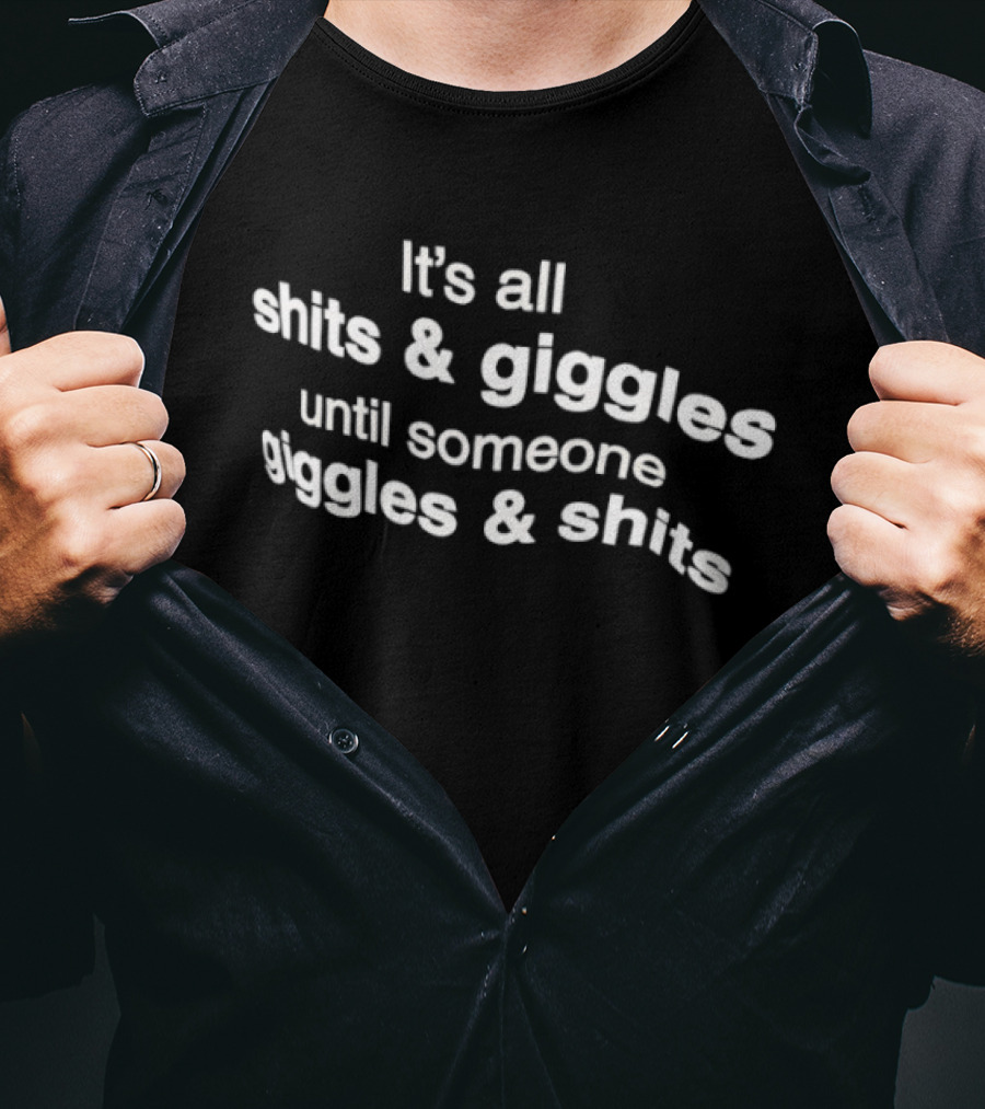 It's All Shits And Giggles Until Someone Giggles And Shits T-Shirt