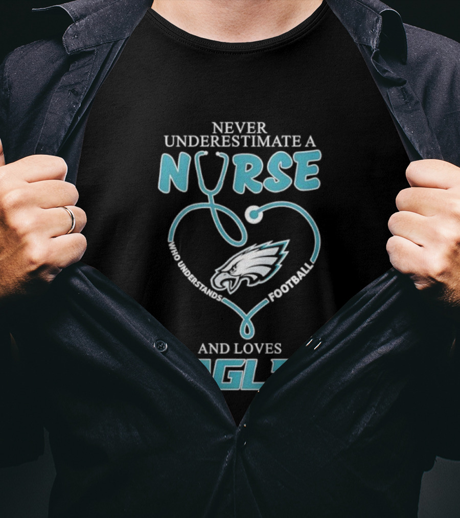 Philadelphia Eagles Never Underestimate A Nurse Who Understands Football And Loves Eagles T-Shirt