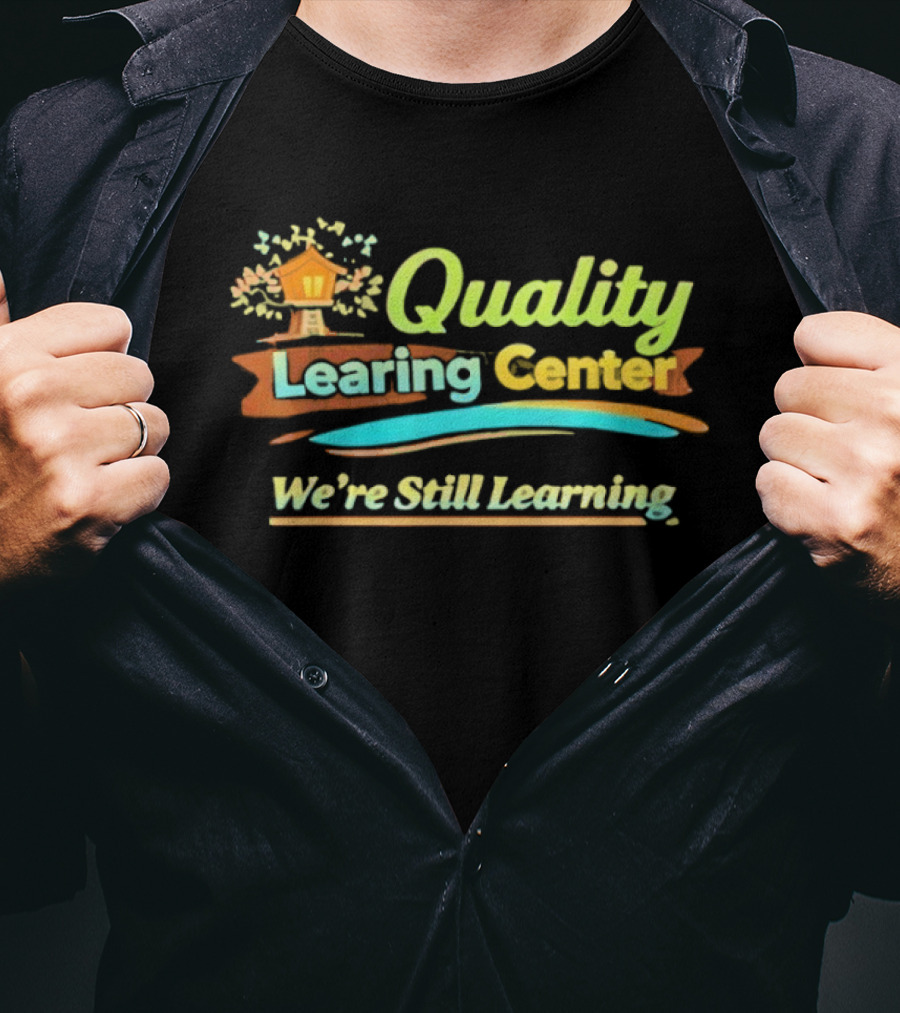 Quality Learning Center We Are Still Learning T-Shirt