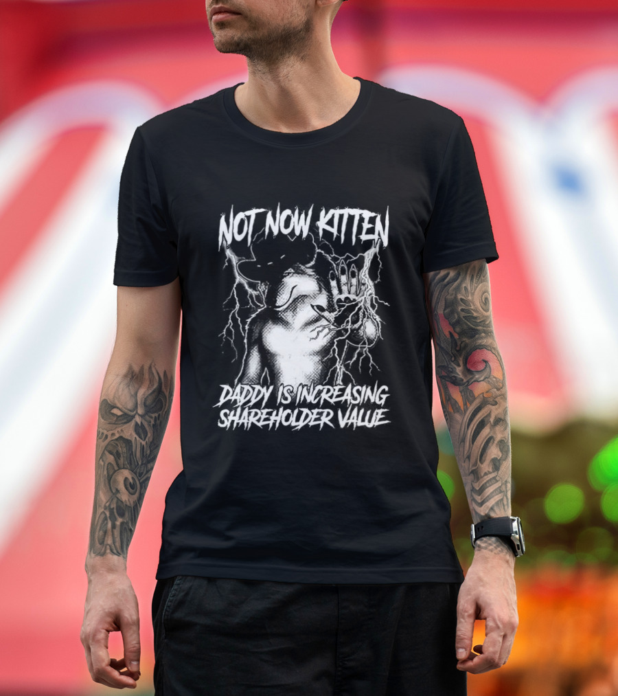 Not Now Kitten Daddy Is Increasing Shareholder Value The Old Fox Of Wall Street Sarcastic T-Shirt