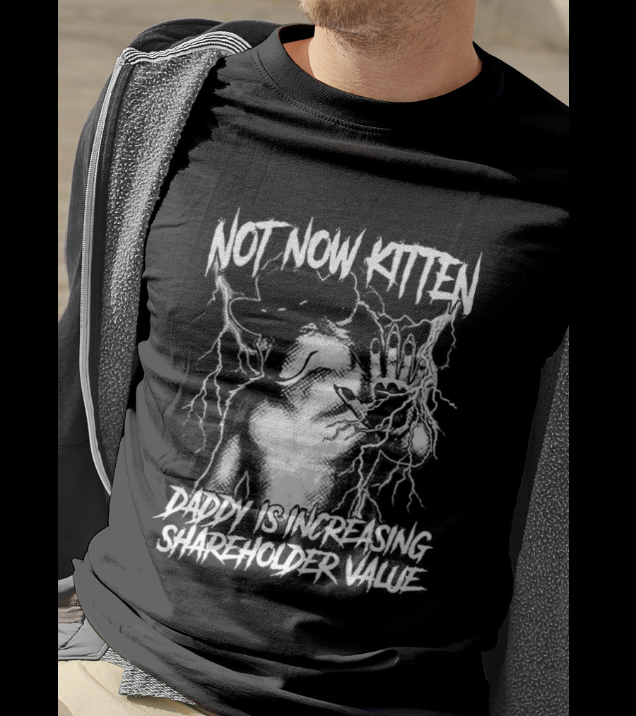 Not Now Kitten Daddy Is Increasing Shareholder Value The Old Fox Of Wall Street Sarcastic T-Shirt