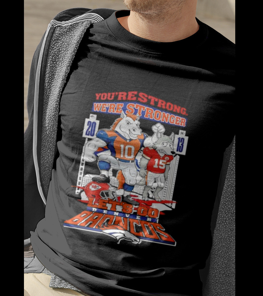 You’re Strong We’re Stronger Let’s Go Denver Broncos 20 13 Score T-Shirt
