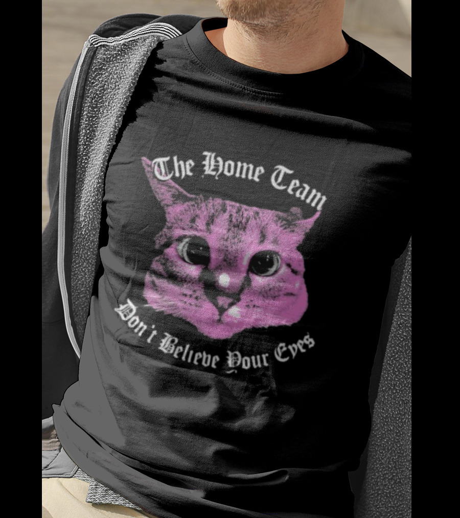 The Home Team Don’t Believe Pour Eyes Dan’s Cat T-Shirt