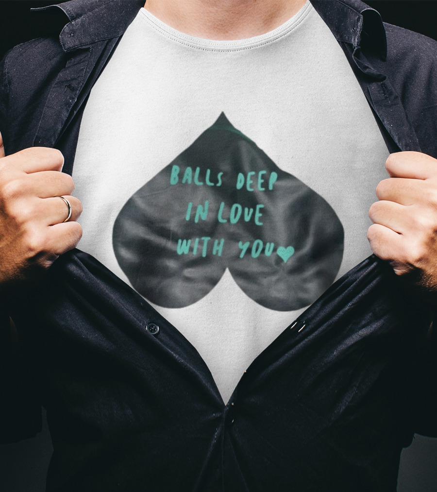 Balls Deep In Love With You Heart Shaped T-Shirt