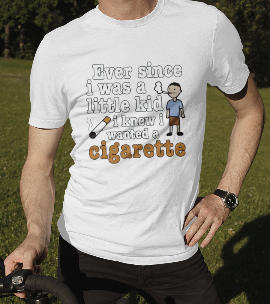 Ever Since I Was A Little Kid I Knew I Wanted A Cigarette Smoking Cartoon T-Shirt