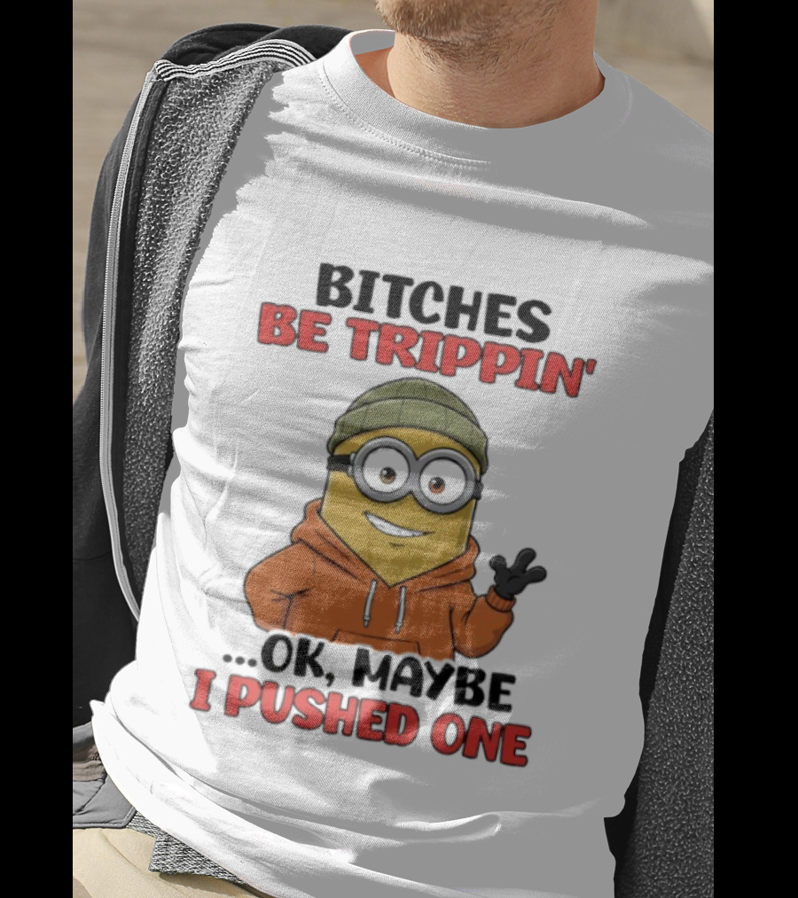 Bitches Be Trippin' Ok Maybe I Pushed One Minion In Orange T-Shirt