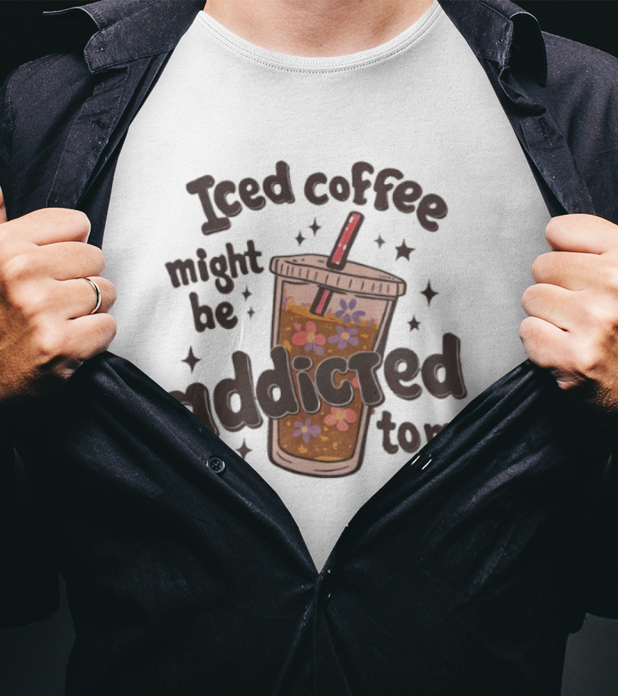 Iced Coffee Might Be Addicted To Me Cup With Floral T-Shirt