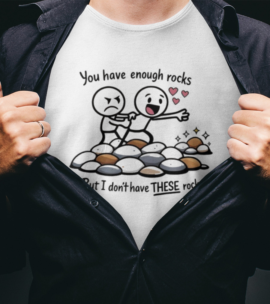 You Have Enough Rocks But I Don’t Have These Rocks T-Shirt