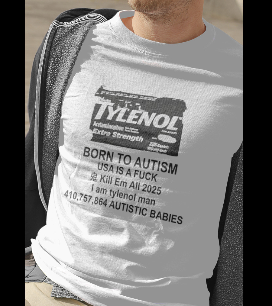 Tylenol Extra Strength USA Is A Fck Kill Em All 2025 I Am Tylenol Man 410,757,864 Autistic Babies T-Shirt