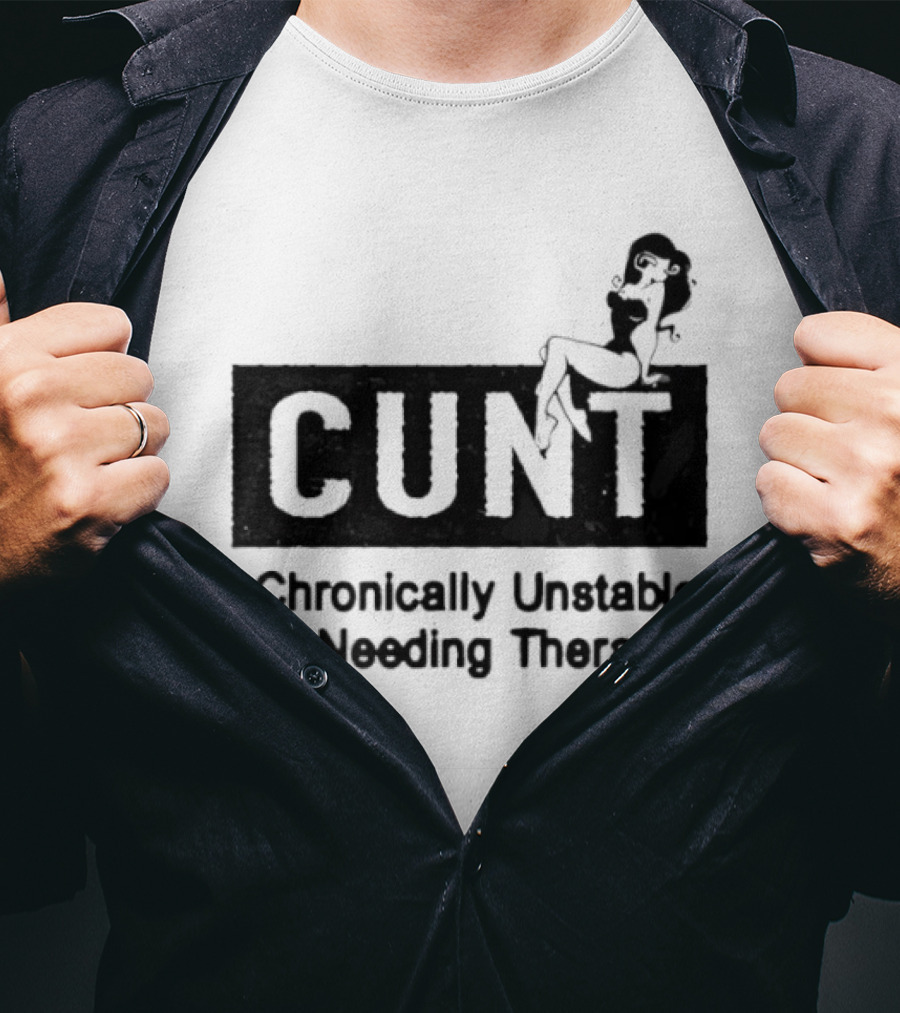 Cunt Chronically Unstable Needing Therapy Woman T-Shirt