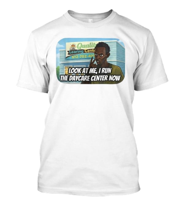 Quality Learning Center Look At Me I Run The Daycare Center Now 612 702 4015 T-Shirt