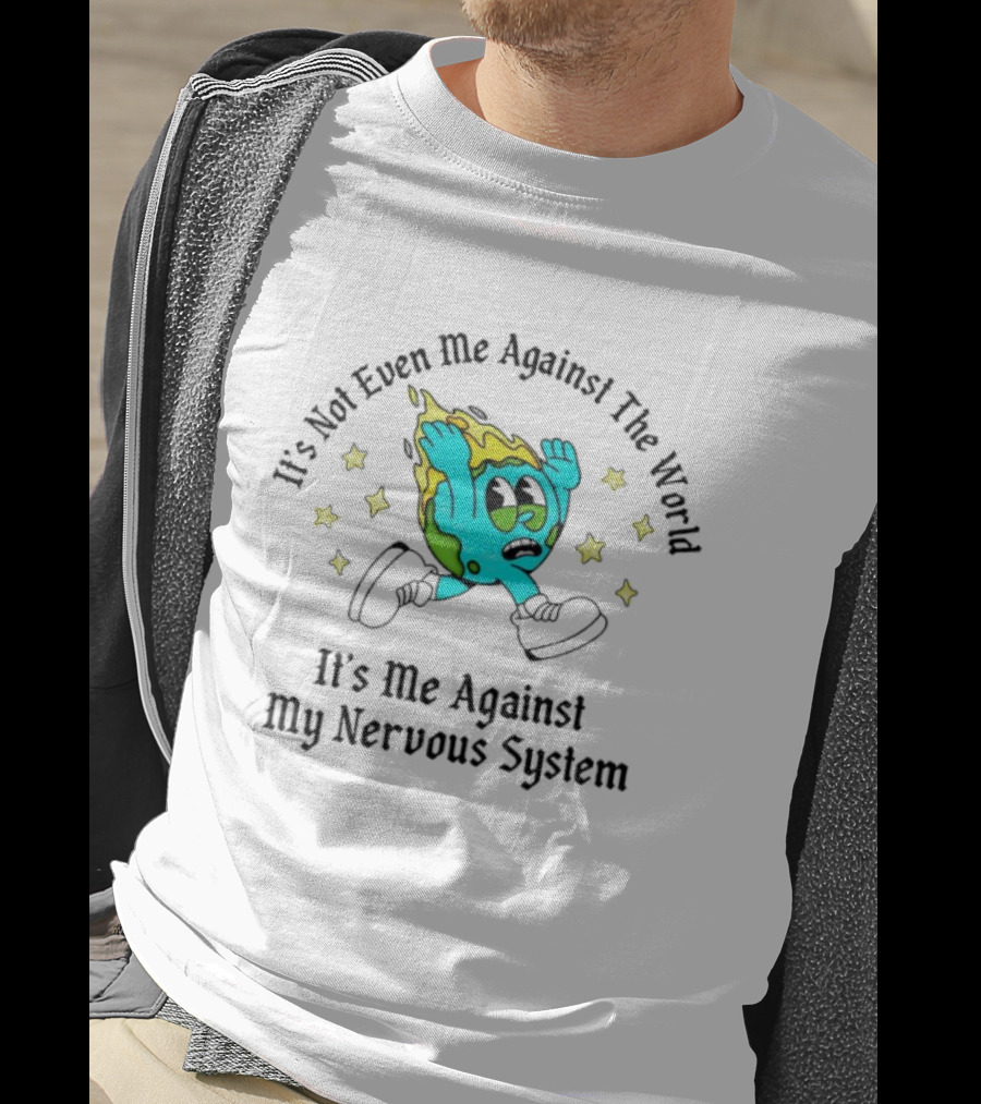 It's Not Even Me Against The World It's Me Against My Nervous System Earth Character Stars T-Shirt