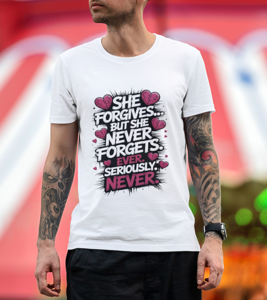 She Forgives But She Never Forgets Ever Seriously Never Broken Hearts T-Shirt