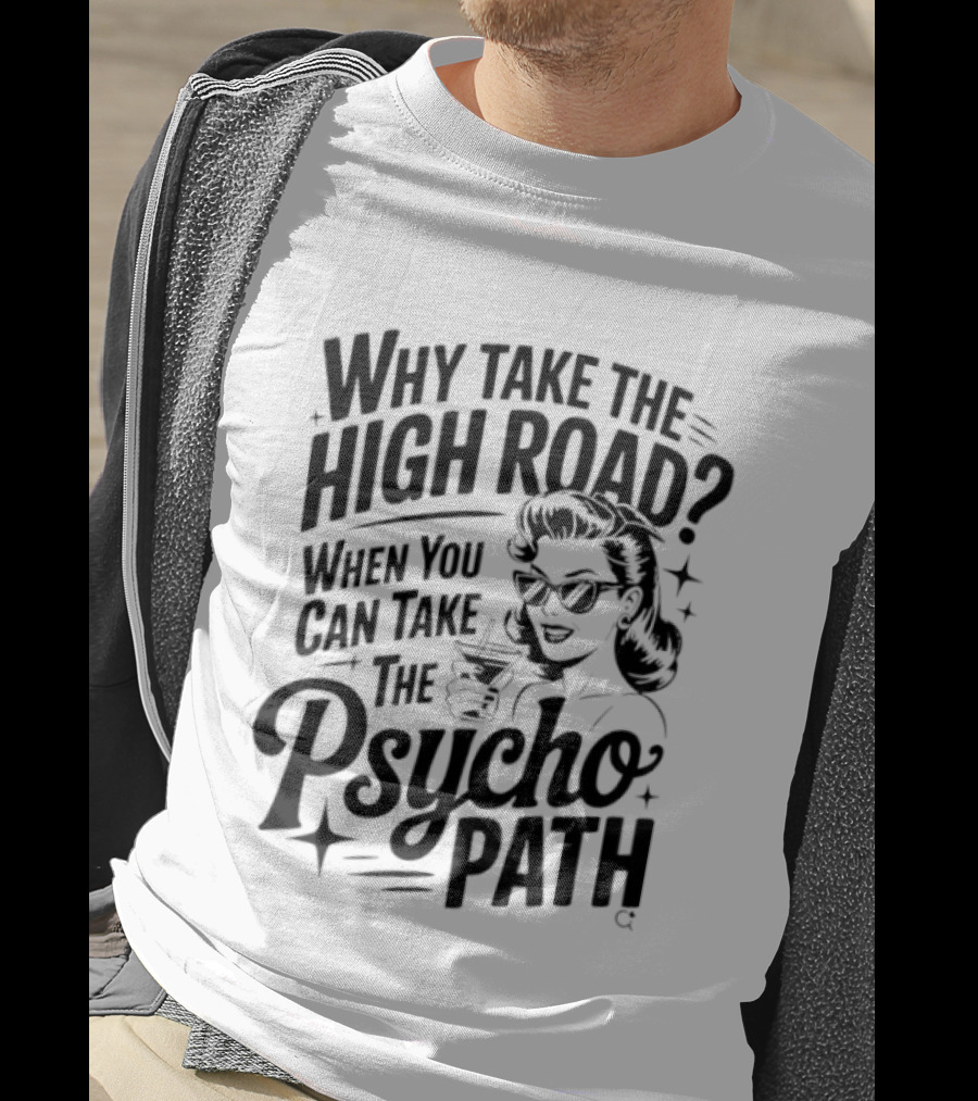Why Take The High Road When You Can Take The Psycho Path T-Shirt