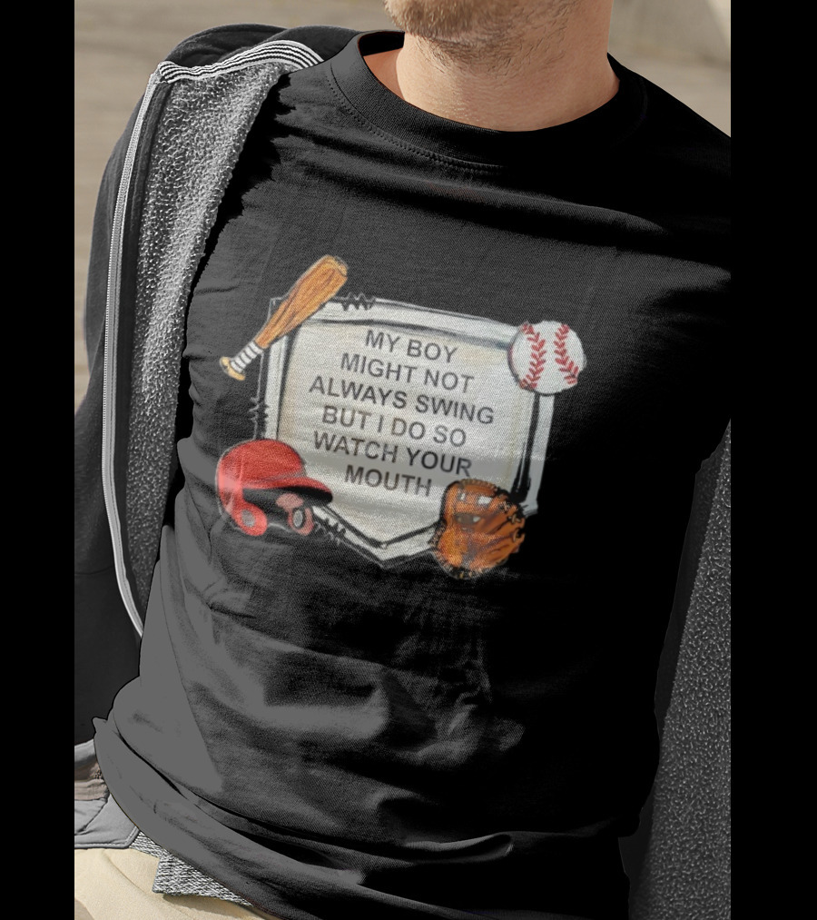 Baseball Bat Glove Helmet Home Plate My Boy Might Not Always Swing But I Do So Your Mouth T-Shirt