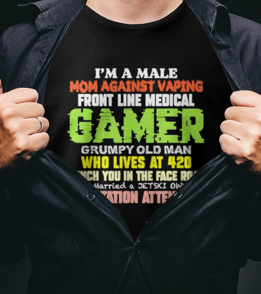 I’m A Male Mom Against Vaping Front Line Medical Gamer Grumpy Old Man Who Lives At 420 T-Shirt