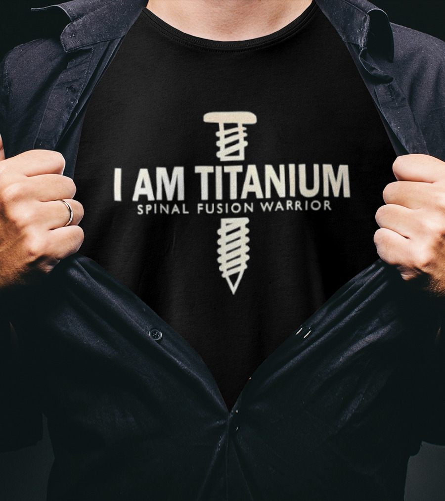 I Am Titanium Spinal Fusion Warrior Iron Nail T-Shirt