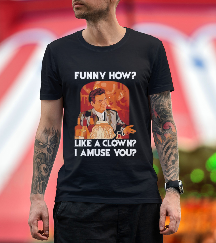Funny How Like A Clown I Amuse You Joe Pesci Scene T-Shirt