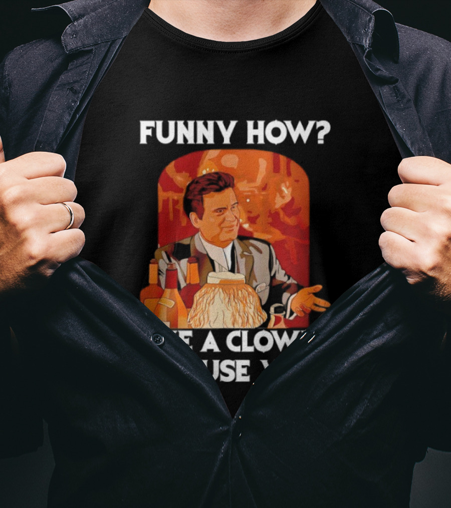 Funny How Like A Clown I Amuse You Joe Pesci Scene T-Shirt