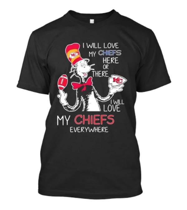 Cat In The Hat I Will Love My Chiefs Here Or There Everywhere Kansas City Chiefs T-Shirt