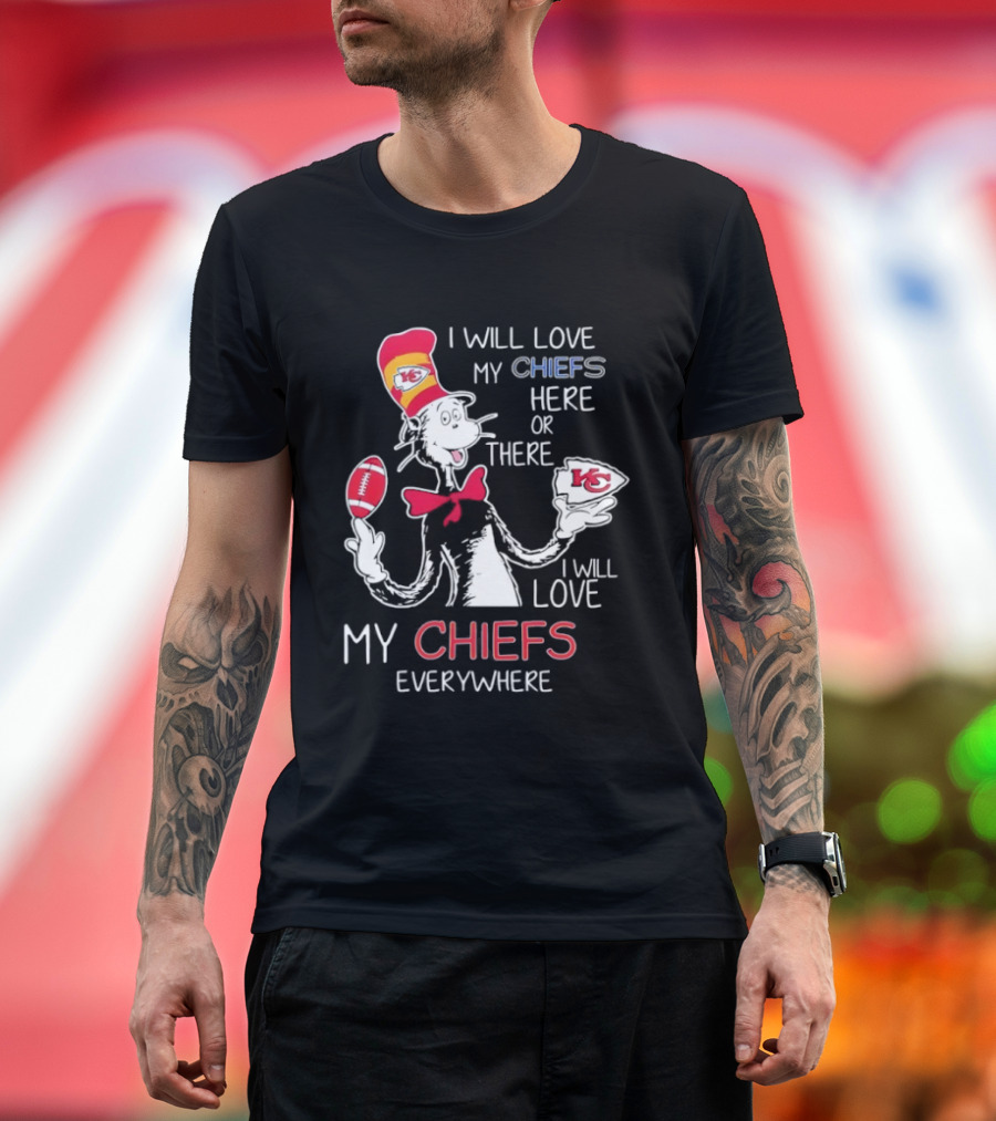 Cat In The Hat I Will Love My Chiefs Here Or There Everywhere Kansas City Chiefs T-Shirt