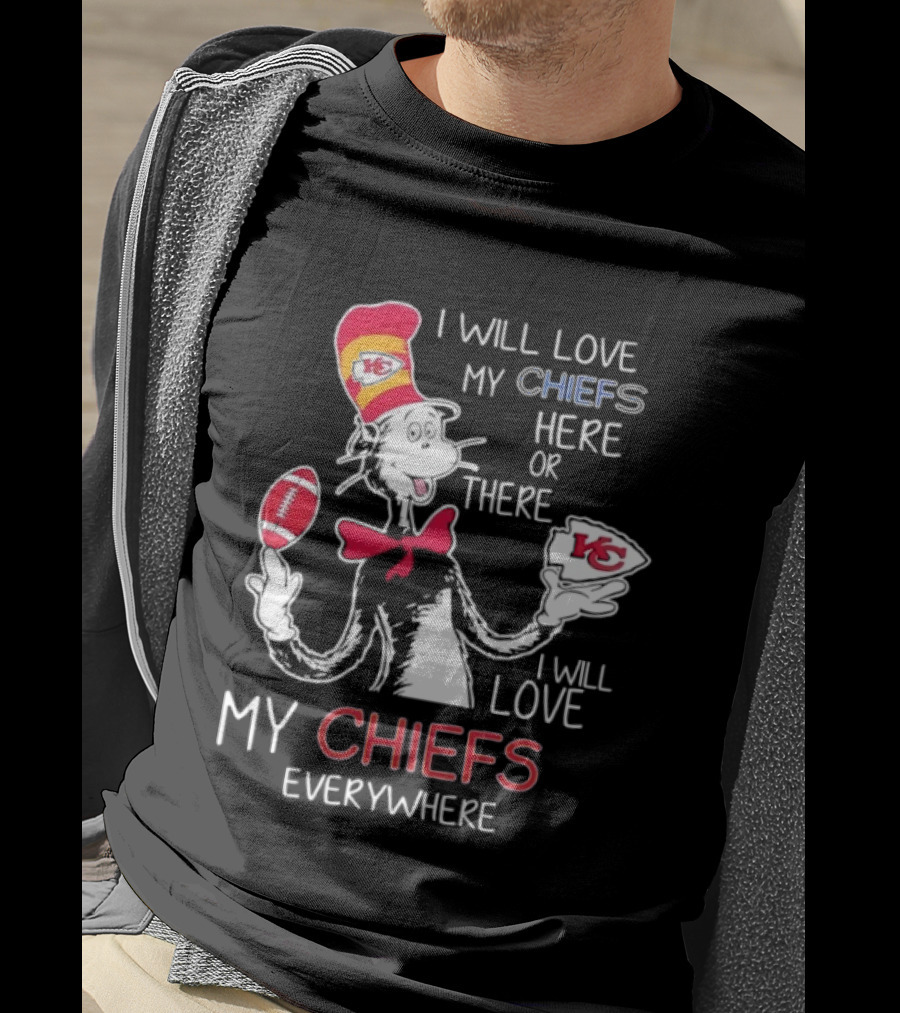 Cat In The Hat I Will Love My Chiefs Here Or There Everywhere Kansas City Chiefs T-Shirt