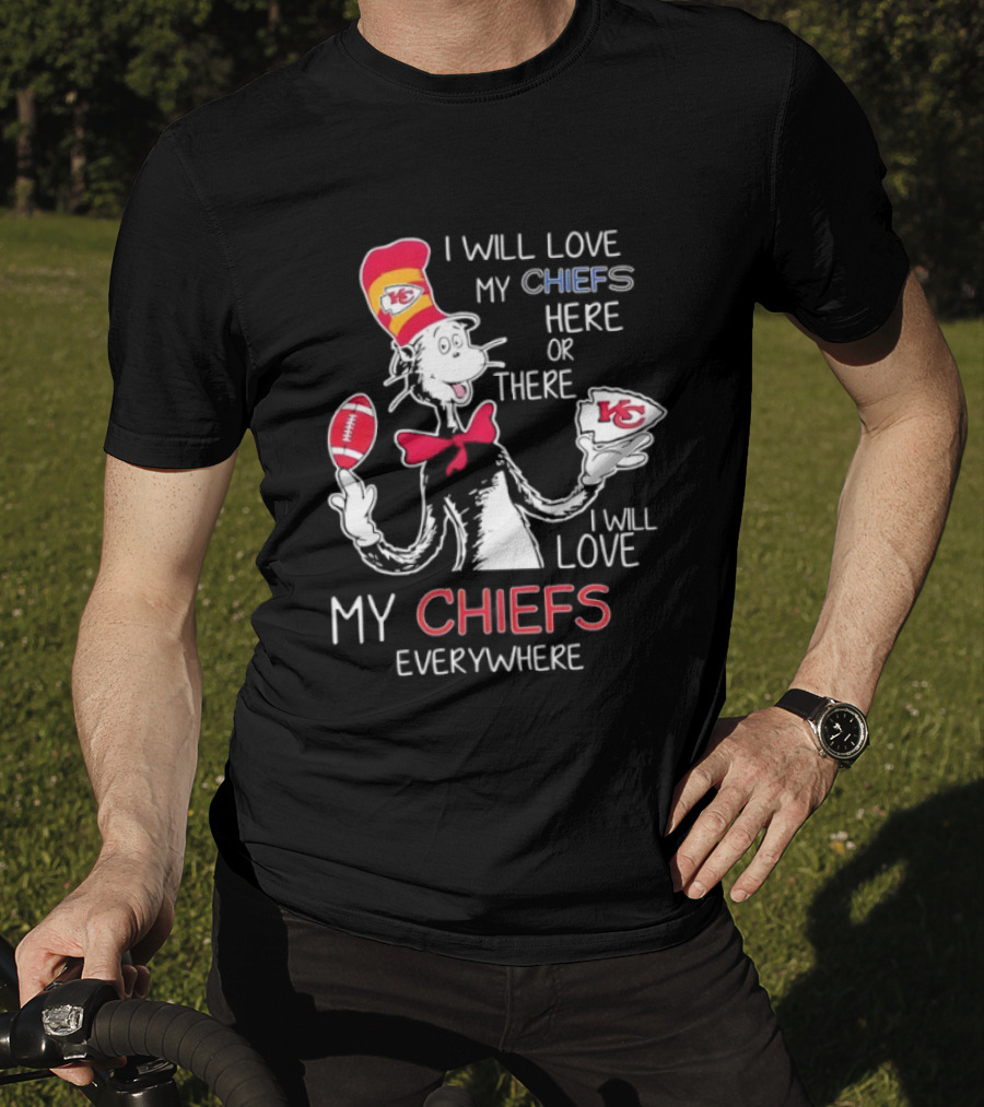 Cat In The Hat I Will Love My Chiefs Here Or There Everywhere Kansas City Chiefs T-Shirt