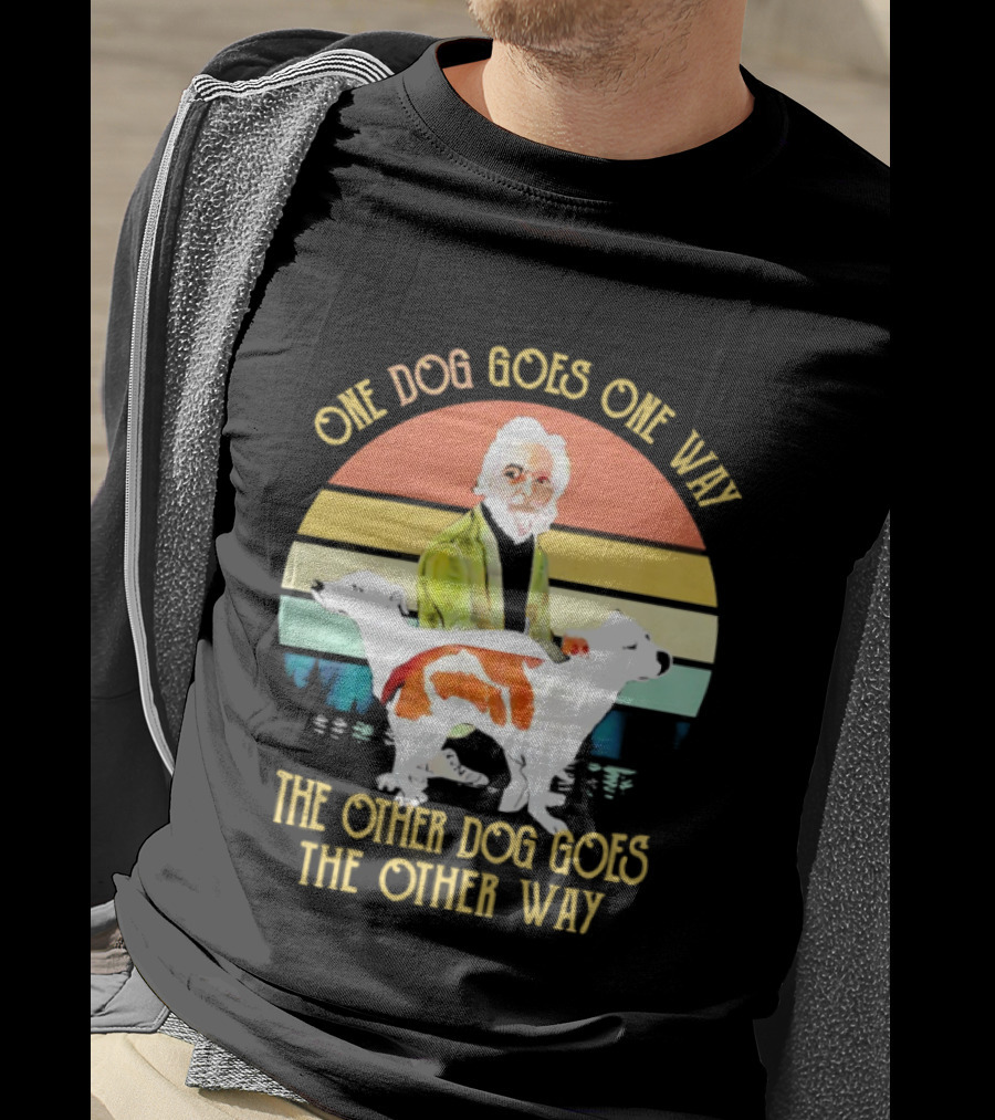 One Dog Goes One Way The Other Dog Goes The Other Way T-Shirt
