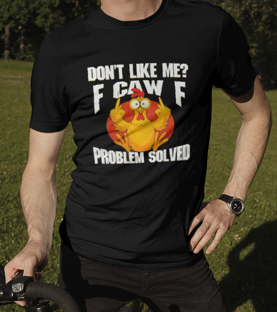 Don't Like Me F Caw F Problem Solved Chicken Middle Fingers T-Shirt
