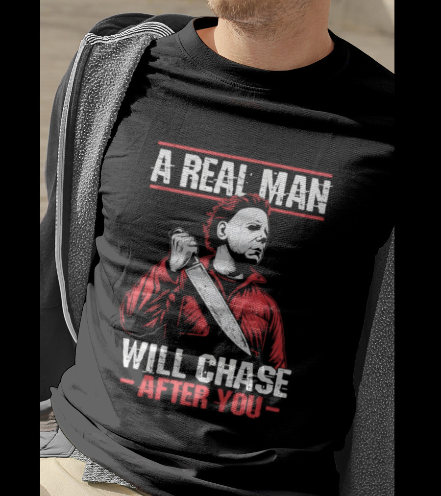 Michael Myers A Real Man Will Chase After You T-Shirt