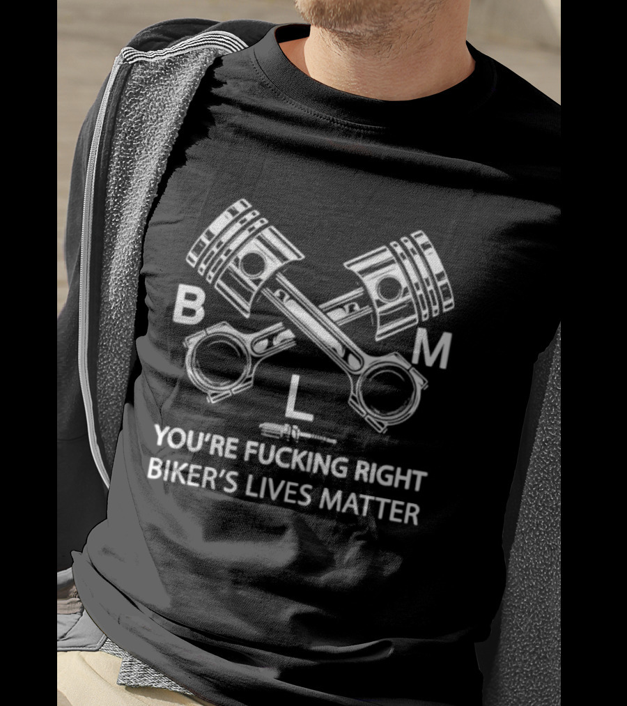 Pistons Boom You’re Fucking Right Biker’s Lives Matter T-Shirt