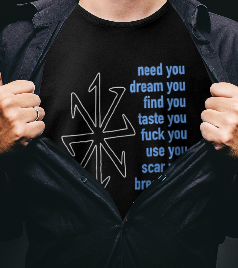 Nine Inch Nails Need You Dream You Find You Taste You Fck You Use You Scar You Break You T-Shirt