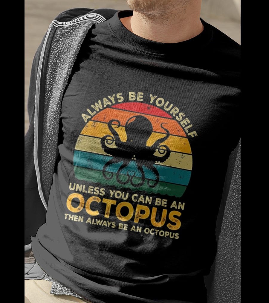 Always Be Yourself Unless You Can Be An Octopus Always Be An Octopus T-Shirt