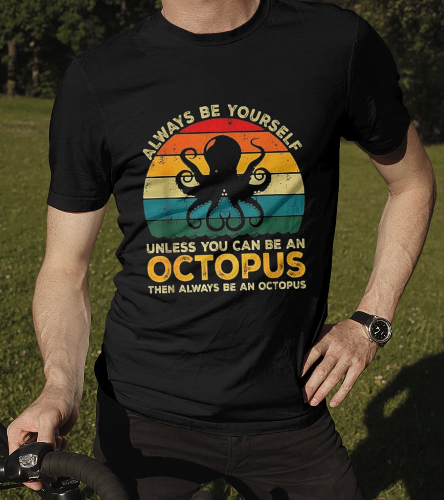 Always Be Yourself Unless You Can Be An Octopus Always Be An Octopus T-Shirt