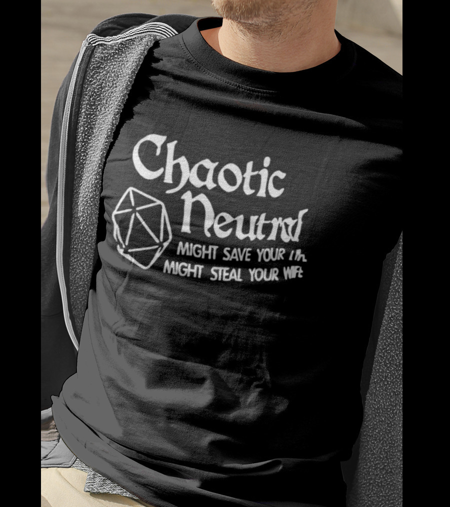 Chaotic Neutral Might Save Your Life Might Steal Your Wife Dice T-Shirt