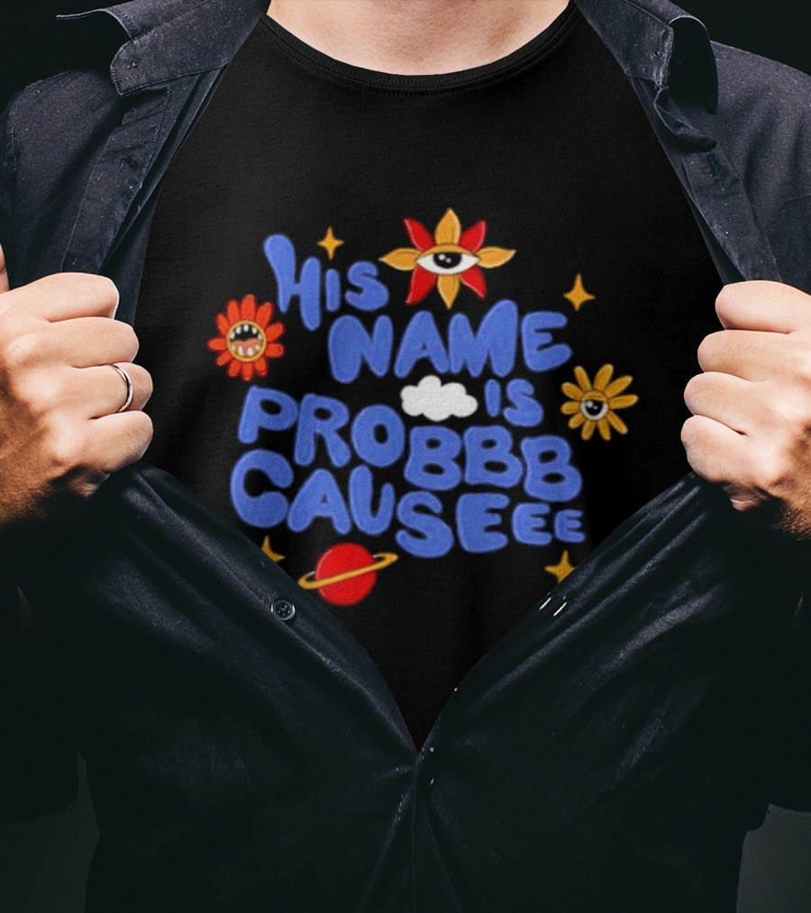 His Name Is Probbb Causeee Eye Flower Sun Cloud Stars Planet T-Shirt