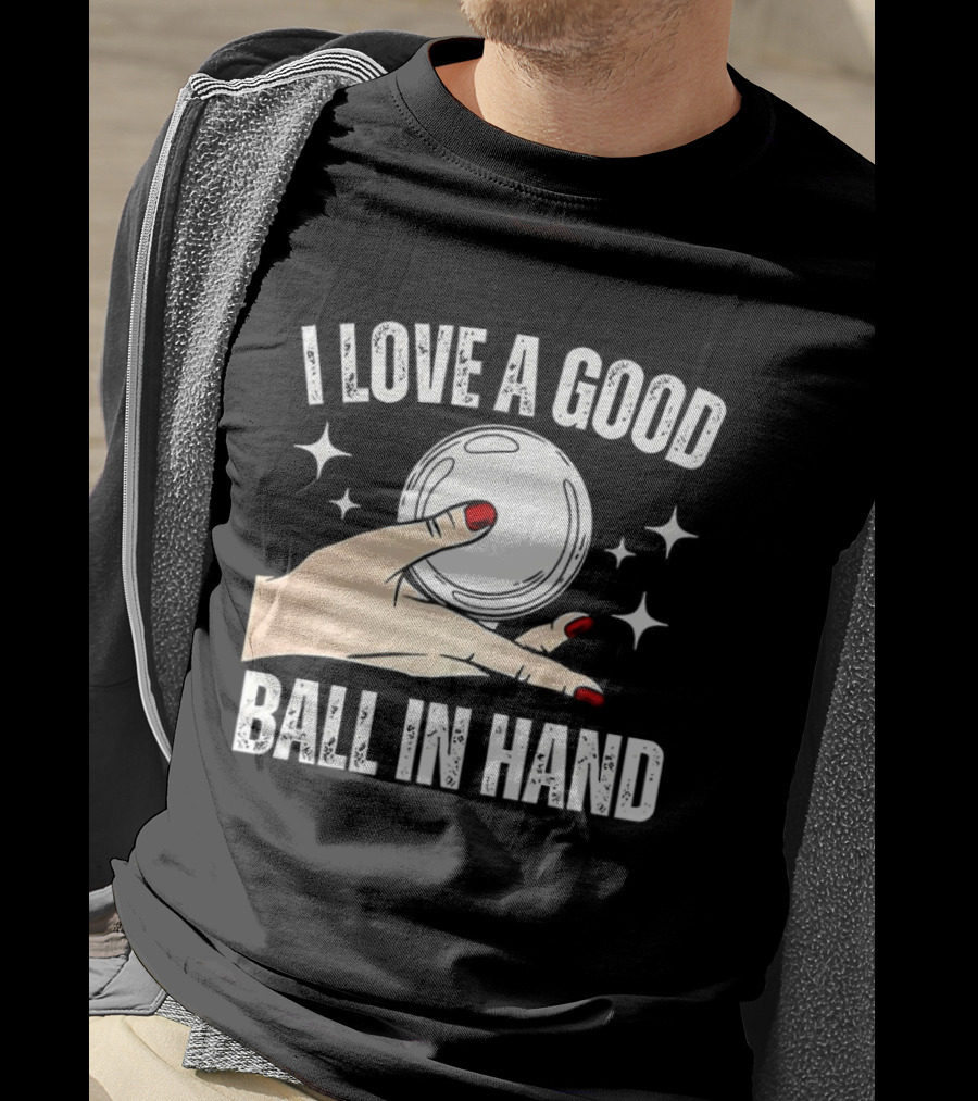 I Love A Good Ball In Hand Meme T-Shirt