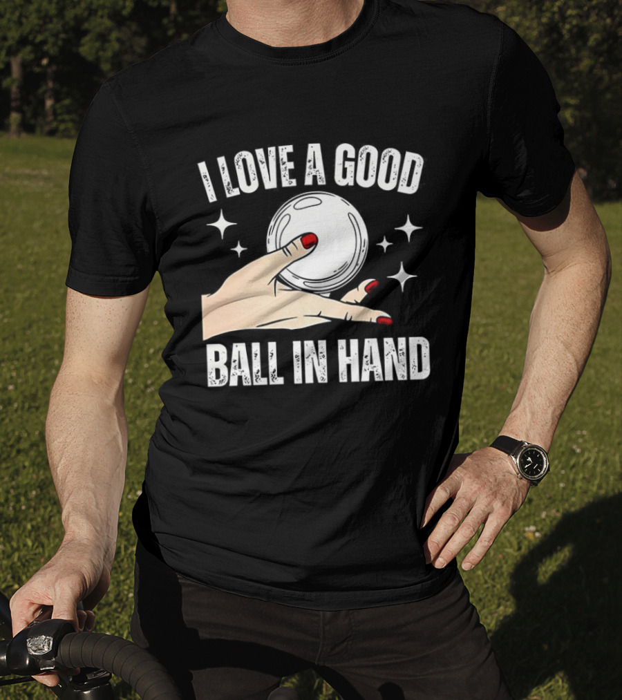 I Love A Good Ball In Hand Meme T-Shirt