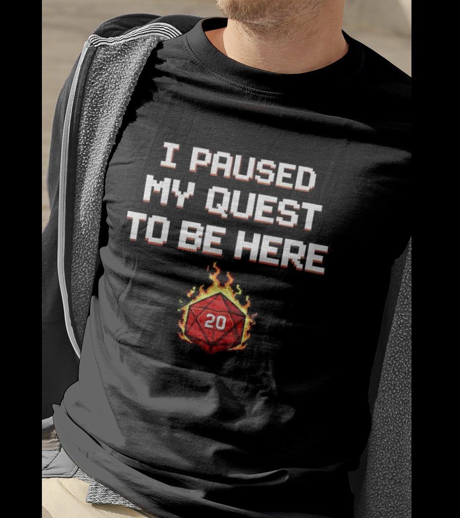 I Paused My Quest To Be Here 20 Sided Dice Flames Dungeons And Dragons T-Shirt