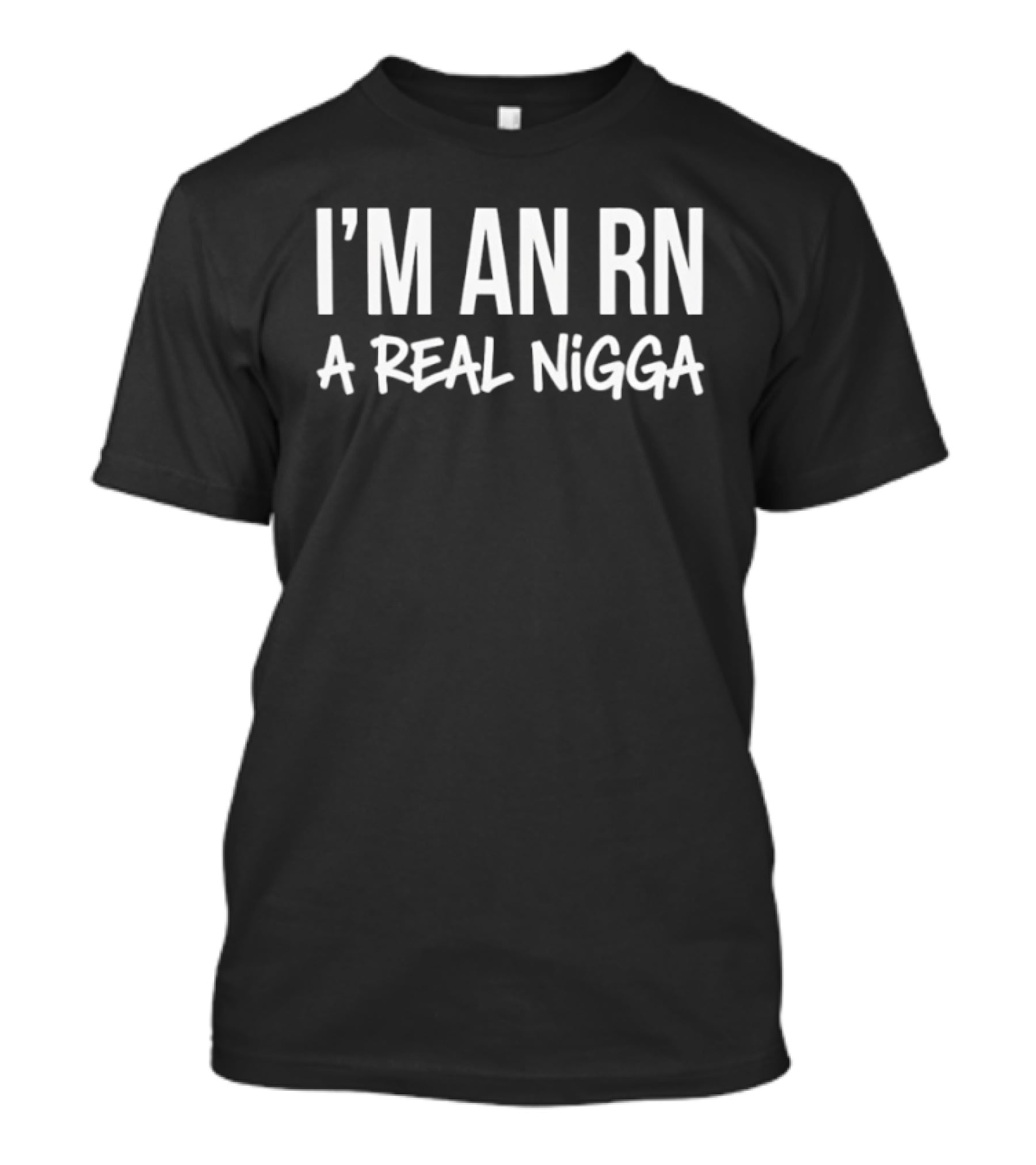 I'm An RN A Real Nigga T-Shirt