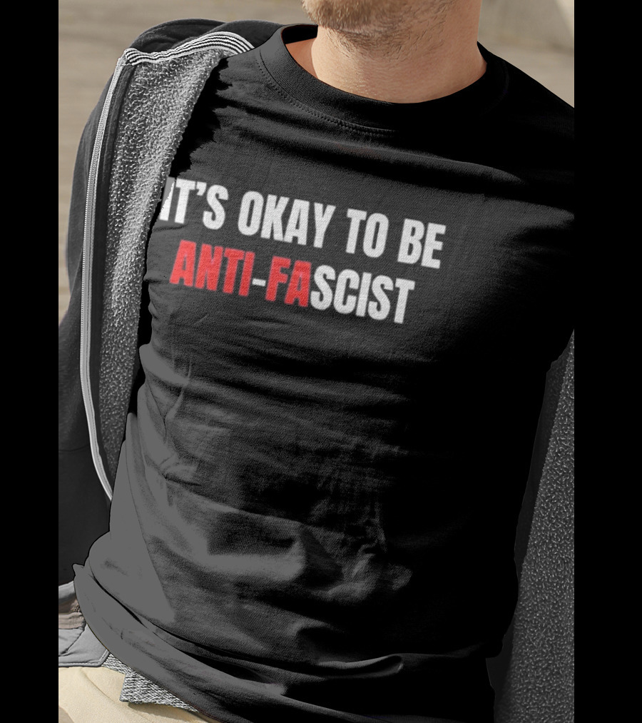 It's Okay To Be Anti Fascist T-Shirt