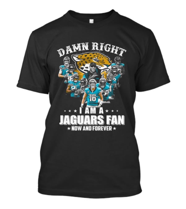 Jacksonville Jaguars NFL Damn Right I Am A Jaguars Fan Now And Forever T-Shirt