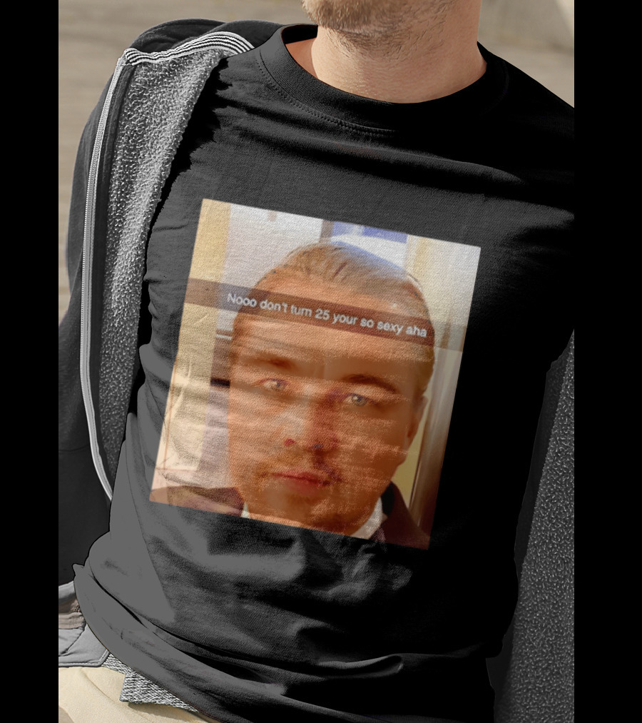 Leonardo DiCaprio Nooo Don’t Turn 25 Your So Sexy Aha T-Shirt