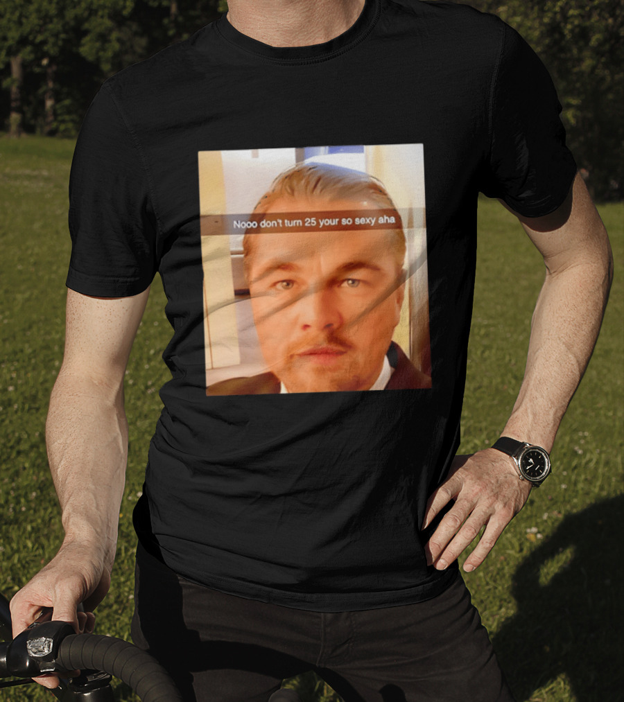 Leonardo DiCaprio Nooo Don’t Turn 25 Your So Sexy Aha T-Shirt