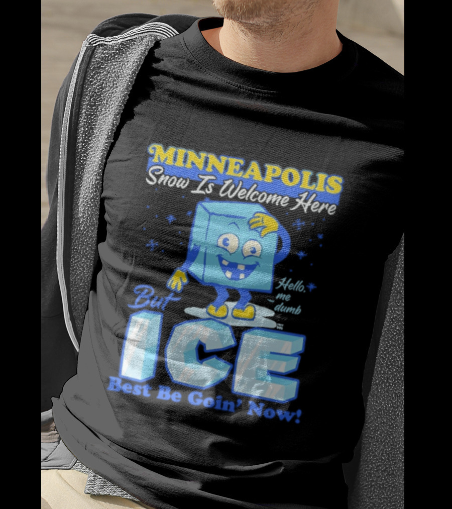 Minneapolis Snow Is Welcome Here Bye ICE Best Be Goin' Now Blocks Fun T-Shirt