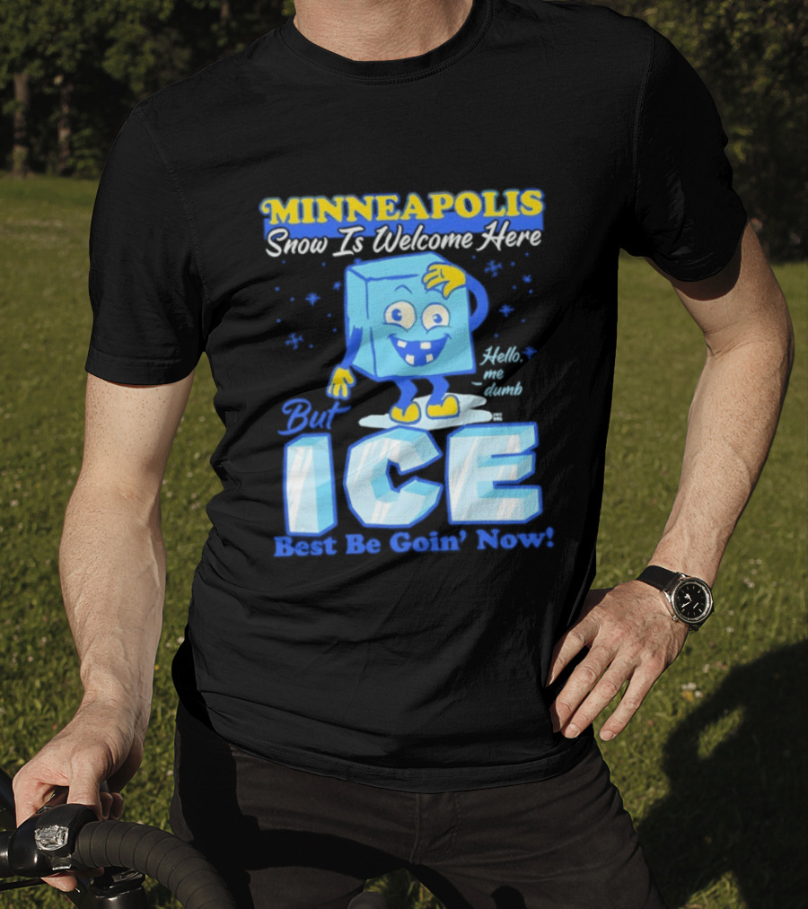 Minneapolis Snow Is Welcome Here Bye ICE Best Be Goin' Now Blocks Fun T-Shirt