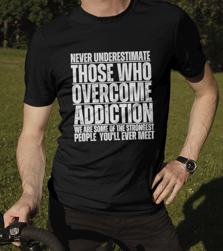 Never Underestimate Those Who Overcome Addiction Strongest People You'll Ever Meet T-Shirt
