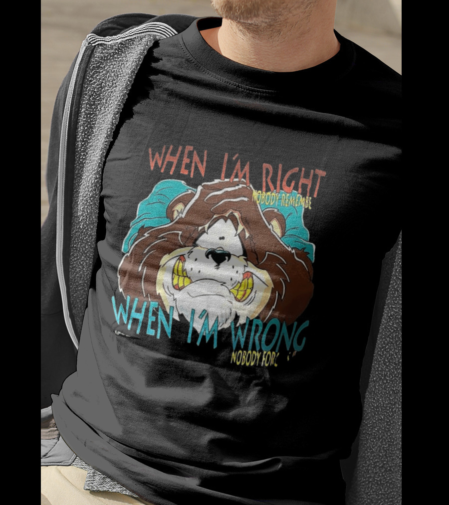 When I'm Right Nobody Remembers When I'm Wrong Nobody Forgets Angry Bear T-Shirt